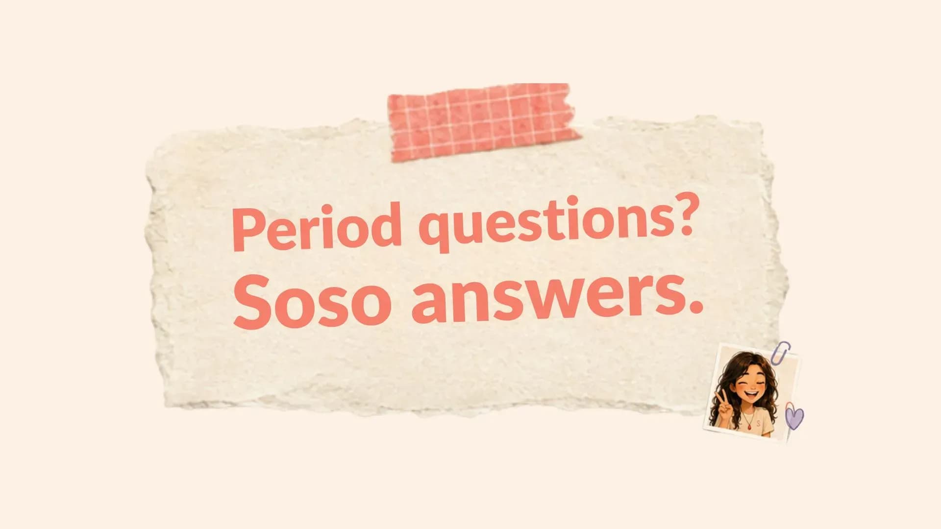 Period questions? Soso answers.