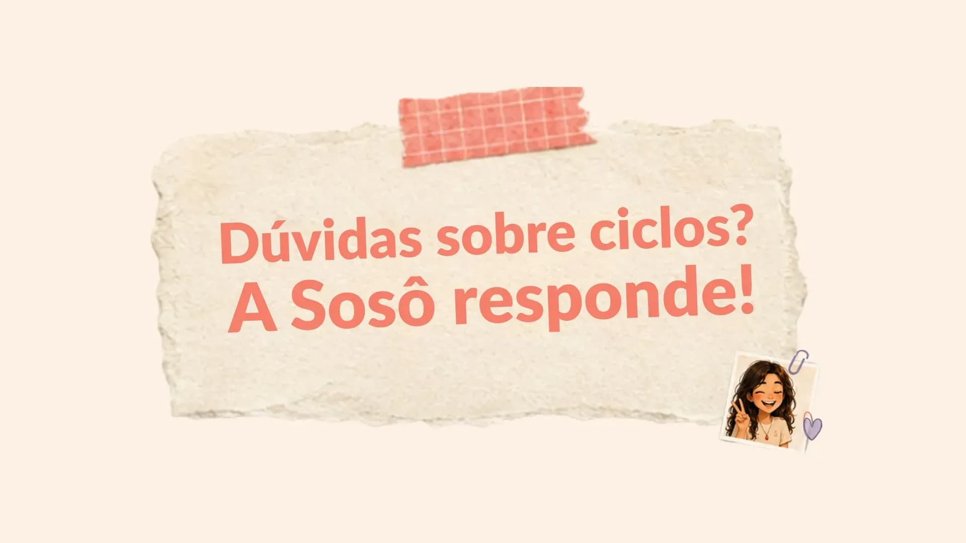 Dúvidas sobre ciclos e menstruação? A Sosô responde!
